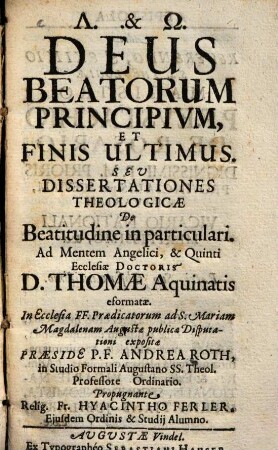 Deus beatorum principum, et finis ultimus. Seu dissertationes theologicae de Beatudine in particulari