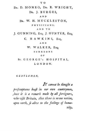 To Dr. D. Monro, Dr. R. Wright, Dr. J. Burges, And Dr. W. H. Muckleston, Physicians: And To J. Gunning, [...] Surgeons Of St. George's Hospital, London.