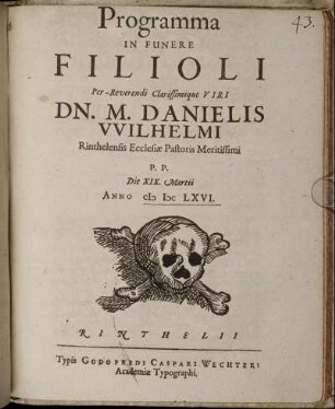 Programma In Funere Filioli Per-Reverendi Clarissimique Viri Dn. M. Danielis Wilhelmi Rinthelensis Ecclesiae Pastoris Meritissimi : P.P. Die XIX. Martii Anno MDCLXVI ; [Propositum Rinthelii sub sigillo Academiae Hasso-Schaumburgicae, ipso funeris die, Martii mensis nono decimo, Anni Christiani MDCLXVI.]