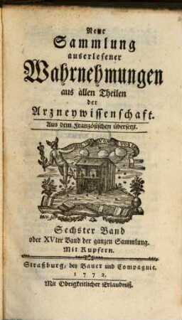 Neue Sammlung auserlesener Wahrnehmungen aus allen Theilen der Arzneywissenschaft : aus dem Französischen übersetzt. 6. 1772