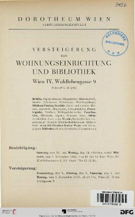 Versteigerung der Wohnungseinrichtung und Bibliothek, Wien, IV, Wohllebengasse 9 : Mobiliar ..., Luster ..., Blüthner-Pianino, Gemälde ..., Perserteppiche ..., Porzellan, Glas ..., Silber... ; Versteigerung: Donnerstag, den 3., Freitag, den 4., Samstag, den 5. und Montag, den 7. November 1938