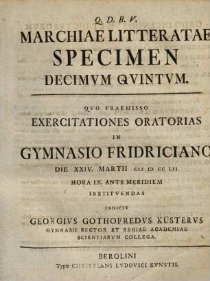 Marchiae Litteratae Specimen ..., Specimen Decimvm Qvintvm. Qvo Praemisso Exercitationes Oratorias In Gymnasio Fridriciano Die XXIV. Martii MDCCLII. ...