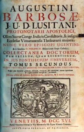 Augustini Barbosae, J. U. D. Lusitani, ... Collectanea Doctorum, Tam Veterum, Quam Recentiorum, In Jus Pontificium Universum, 2. In Quo Tertius, Et Quartus Decretalium Libri Continentur