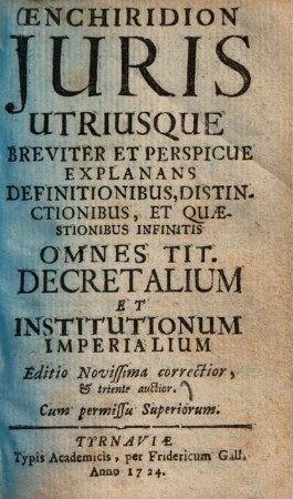 Enchiridion iuris utriusque breviter et perspicue explanans definitionibus, distinctionibus et quaestionibus infinitis omnes tit. decretalium et institutionum imperialium