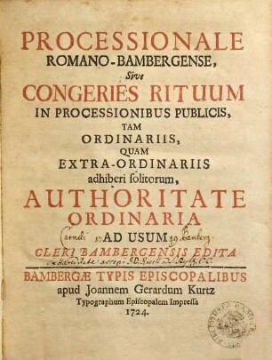 Processionale Romano-Bambergense, Sive Congeries Rituum In Processionibus Publicis, Tam Ordinariis, Quam Extra-Ordinariis adhiberi solitorum : Authoritate Ordinaria Ad Usum Cleri Bamergensis Edita