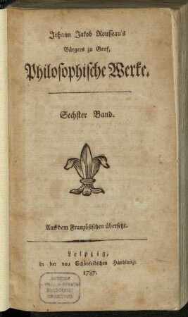 Sechster Band: Johann Jakob Rousseau's Bürgers zu Genf, Philosophische Werke. Sechster Band