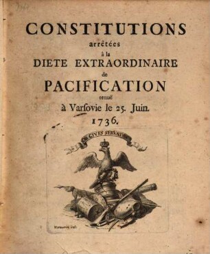 Constitutions arrêtées à la Diete Extraordinaire de Pacification tenuë à Varsovie le 25. Juin 1736