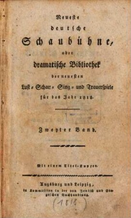 Neueste deutsche Schaubühne, oder dramatische Bibliothek der neuesten Lust-, Schau-, Sing- und Trauerspiele für das Jahr .... 1818,2