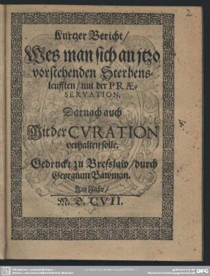 Kurtzer Bericht was man sich an itzo vorstehenden Sterbensläufften mit der Praeservation, darnach auch mit der Curation verhalten solle