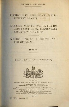 Schools in receipt of parliamentary grants, grants paid to school boards under section 97, Elementary Education Act, 1870, school board accounts and list of loans : pres. to both Houses of Parliament by command of Her Majesty. 1895/96