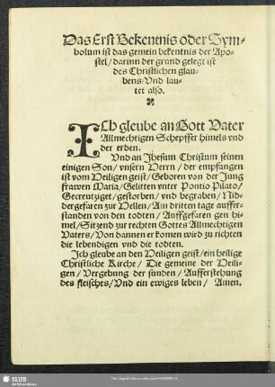 Das Erst Bekentnis oder Symbolum ist das gemein bekentnis der Apostel, darinn der grund gelegt ist des Christlichen glaubens, Und lautet also