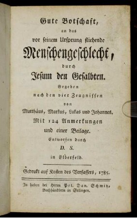 Gute Botschaft an das vor seinem Ursprung fliehende Menschengeschlecht, durch Jesum den Gesalbten : Gegeben nach den vier Zeugnissen von Matthäus, Markus, Lukas und Johannes. Mit 124 Anmerkungen und einer Beilage
