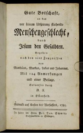 Gute Botschaft an das vor seinem Ursprung fliehende Menschengeschlecht, durch Jesum den Gesalbten : Gegeben nach den vier Zeugnissen von Matthäus, Markus, Lukas und Johannes. Mit 124 Anmerkungen und einer Beilage