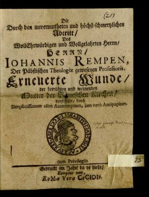 Die Durch den unvermutheten und höchst-schmertzlichen Abtritt/ Des ... Herren Johannis Rempen, Der Päbstischen Theologiae gewesenen Professoris, Erneuerte Wunde/ der betrübten und weinenden Mutter der Römischen Kirchen