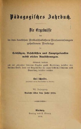 Pädagogisches Jahrbuch : die Ergebnisse der in den deutschen Volksschullehrer-Versammlungen gehaltenen Vorträge in Leitsätzen, Beschlüssen u. Hauptgedanken nebst vielen Ausführungen ; Bericht über das Jahr .... 7. 1894 (1896)