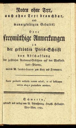 Noten ohne Text, auch ohne Text brauchbar, und mannigfaltigen Gehalts; Oder freymüthige Anmerkungen zu der gekrönten Preis-Schrift von Abschaffung der geistlichen Accidental-Gebühren auf den Mecklenb. Land-Pfarren, meinen W. Lands-Leuten zum Nutz und Frommen