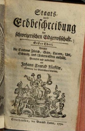 Staats- und Erdbeschreibung der schweizerischen Eidgenossenschaft, 1. Welcher die Cantons Zürich, Bern, Lucern, Uri, Schweitz und Unterwalden enthält