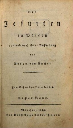 A. v. Bucher's sämmtliche Werke. 1, Die Jesuiten in Baiern vor und nach ihrer Aufhebung ; Bd. 1