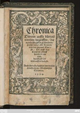 Chronica || Darynn auffs kürtzest || werden begriffen/ die || namhafftigsten geschichten/|| so sich vnter allẽ Keisern/|| von der gepurt Chri=||sti/ bis auff das || Tausent/ Fünff||hundert ein || vnd || dreissigst jar || verlauffen haben.|| Auch findestu hinden jnn diesem || Büchlein die Meissnische || Chronica.||