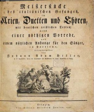 Meisterstücke des italiänischen Gesanges, in Arien, Duetten und Chören, mit deutschen geistlichen Texten : nebst einer nöthigen Vorrede, und einem nützlichen Anhange für den Sänger, in Partitur