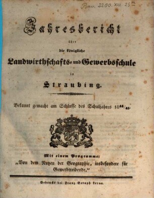Jahresbericht über die Königliche Landwirthschafts- und Gewerbsschule in Straubing. 1844/45