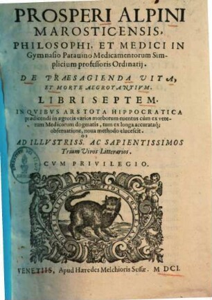Prosperi Alpini De praesagienda vita et morte aegrotantium : libri septem ; in quibus ars tota Hippocratica praedicendi in aegrotis varios morborum eventus, cum ex veterum medicorum dogmatis, tum ex longa accurataque observatione, nova methodo elucescit