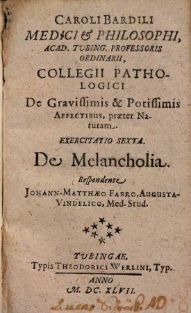 Caroli Bardili ... De Gravissimis & Potissimis Affectibus, praeter Naturam Exercitatio Sexta, De Melancholia