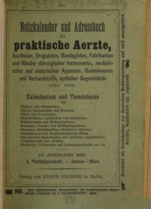 Notizkalender und Adreßbuch für praktische Ärzte, Apotheker; Droguisten, Bandagisten, Fabrikanten und Händler chirurgischer Instrumente, medizinischer und elektrischer Apparate, Gummiwaaren und Verbandstoffe, optischer Gegenstände etc. : Kalendarium und Verzeichnis von Büchern und Zeitschriften ... 4. 1889