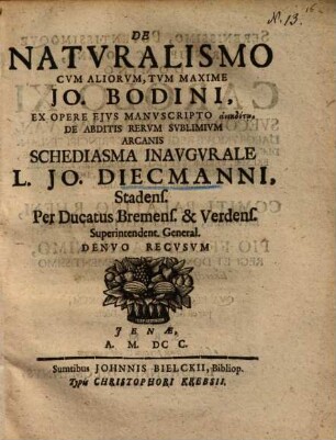 De naturalismo cum aliorum, tum maxime : Jo. Bodini ... schediasma inaugurale ...