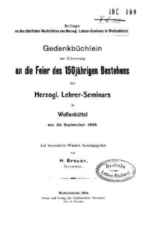 Gedenkbüchlein zur Erinnerung an die Feier des 150jährigen Bestehens des Herzogl. Lehrer-Seminars in Wolfenbüttel am 30. September 1903
