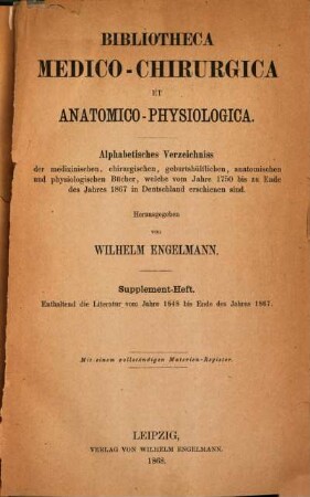 Bibliotheca medico-chirurgica et anatomico-physiologica, [2]. Supplement-Heft : enthaltend die Literatur vom Jahre 1848 bis Ende des Jahres 1867 ; mit einem vollständigen Materien-Register