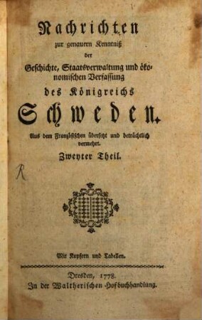 Nachrichten zur genauern Kenntniß der Geschichte, Staatsverwaltung und ökonomischen Verfassung des Königreichs Schweden : Aus dem Französischen übersetzt und beträchtlich vermehrt, 2