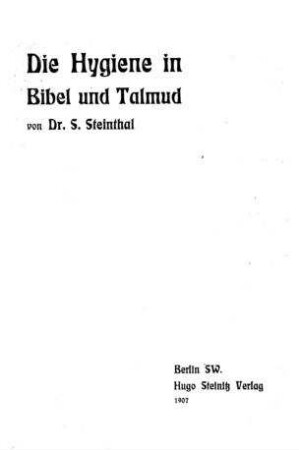Die Hygiene in Bibel und Talmud : ein Vortr. / von S. Steinthal