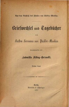 Briefwechsel und Tagebücher des Fürsten Hermann von Pückler-Muskau : aus dem Nachlaß des Fürsten Pückler-Muskau, 3. Band. Briefwechsel zwischen Pückler und Varnhagen von Ense, nebst einigen Briefen von Rahel und der Fürstin von Pückler-Muskau
