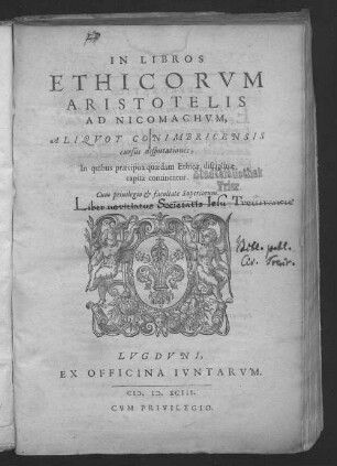 In libros ethicorum Aristotelis ad Nicomachum, aliquot Conimbricensis cursus disputationes : in quibus praecipua quaedam ethicae disciplinae capita continentur