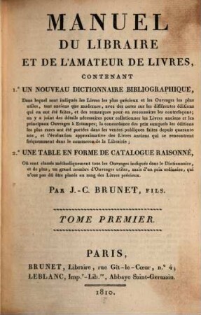 Manuel du libraire et de l'amateur de livres : contenant 1. un nouveau dictionnaire bibliographique ... 2. une table en forme de catalogue raisonné ..., 1. A - J