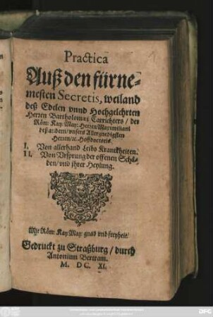 Practica Auß den fürnemesten Secretis, weiland deß Edelen unnd Hochgelehrten Herren Bartholomaei Carrichters ... : I. Von allerhandt Leibs Kranckheiten. II. Von Ursprung der offenen Schäden/ und ihrer Heylung