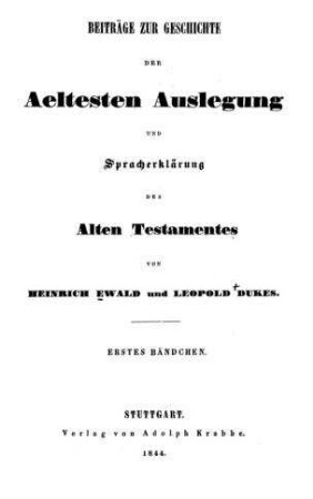 Beiträge zur Geschichte der aeltesten Auslegung und Spracherklärung des Alten Testamentes / von Heinrich Ewald und Leopold Dukes