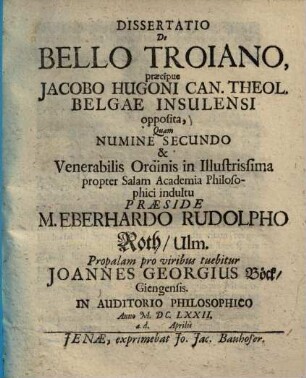 Dissertatio de bello Troiano : praecipue Jacobo Hugoni Con. Theol. Belgae Insulensi opposita ...