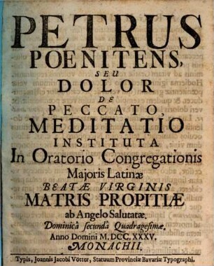 Petrus Poenitens, Seu Dolor De Peccato : Meditatio Instituta In Oratorio Congregationis Majoris Latinæ Beatæ Virginis Matris Propitiæ ab Angelo Salutatæ. Dominicâ Secundâ Quadragesimæ. Anno Domini MDCCXXXV.