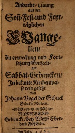 Andacht-Ubung aus den Son[n]- Fest- und Feyrtäglichen Evangelien : Zu erweckung und Fortsetzung Gottseeliger Sabbat-Gedancken, In bekante Kirchenweise rein gesetzt