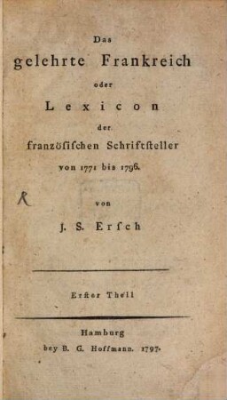 Das gelehrte Frankreich oder Lexicon der französischen Schriftsteller von 1771 - 1796. Erster Theil