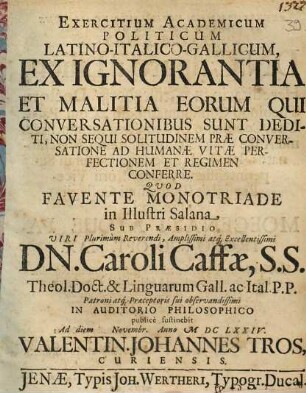 Exercitium Academicum Politicum Latino-Italico-Gallicum, Ex Ignorantia Et Malitia Eorum Qui Conversationibus Sunt Dediti, Non Sequi Solitudinem Prae Conversatione Ad Humanae Vitae Pefectionem Et Regimen Conferre