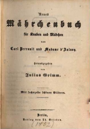 Neues Mährchenbuch für Knaben und Mädchen von Charles Perrault u. Madame d'Aulnoy : Herausg. von Jul. Grimm. Mit 16 schössen Bildern