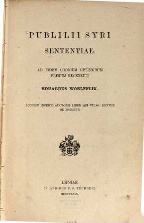 Sententiae : ad fidem codicum optimorum primum recensuit Eduardus Woelfflin ; accedit incerti auctoris liber qui vulgo dicitur de moribus