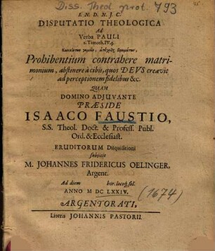 Disputatio Theologica Ad Verba pauli I. Timoth. IV,3. ..., Prohibentium contrahere matrimonium, abstinere a cibis, quos Devs creavit ad perceptionem fidelibus &c. : Ad diem [] hor. locoq[ue] sol. Anno MDCLXXIV.