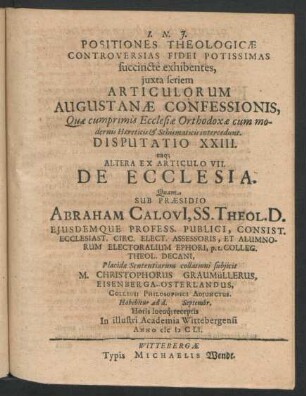 Positiones Theologicae Controversias Fidei Potissimas succincte exhibentes ... Disputatio XXIII. eaq[ue] Altera Ex Articulo VII. De Ecclesia : ... ad d. Septembr. ... In ... Academia Wittebergensi Anno MDCLI.
