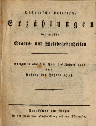 Historisch-politische Erzählungen der neusten Staats- und Weltbegebenheiten : Ereignisse aus dem Ende des Jahres 1797 und Anfang des Jahres 1798.