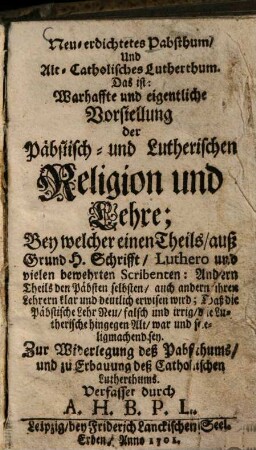 Neu-erdichtetes Pabsthum, Und Alt-Catholisches Lutherthum
