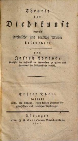 Theorie der Dichtkunst : durch lateinische und teutsche Muster beleuchtet, 1 : enthält noch, als Anhang einen kurzen Entwurf der griechischen und römischen Mythologie